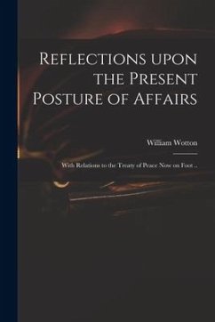 Reflections Upon the Present Posture of Affairs: With Relations to the Treaty of Peace Now on Foot .. - Wotton, William