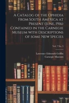 A Catalog of the Ophidia From South America at Present (June, 1916) Contained in the Carnegie Museum With Descriptions of Some New Species; vol. 7 no. - Griffin, Lawrence Edmonds