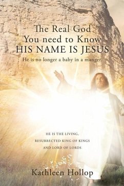 The Real God You need to Know HIS NAME IS JESUS: He is no longer a baby in a manger. - Hollop, Kathleen