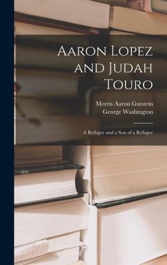 Aaron Lopez and Judah Touro; a Refugee and a Son of a Refugee - Gutstein, Morris Aaron; Washington, George