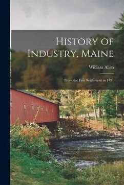 History of Industry, Maine: From the First Settlement in 1791 - Allen, William