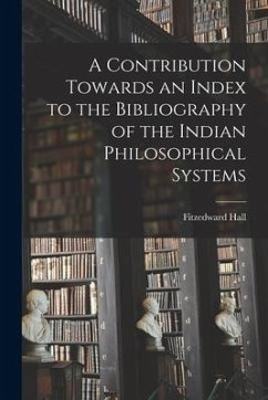 A Contribution Towards an Index to the Bibliography of the Indian Philosophical Systems - Hall, Fitzedward