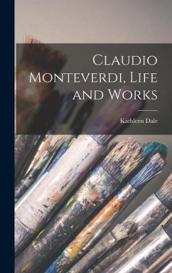 Claudio Monteverdi, Life and Works - Dale, Kathleen