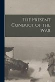 The Present Conduct of the War [microform]