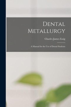 Dental Metallurgy: a Manual for the Use of Dental Students - Essig, Charles James