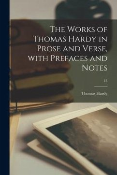 The Works of Thomas Hardy in Prose and Verse, With Prefaces and Notes; 13 - Hardy, Thomas