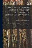 Climate and Health in Hot Countries and the Outlines of Tropical Climatology: a Popular Treatise on Personal Hygiene in the Hotter Parts of the World,