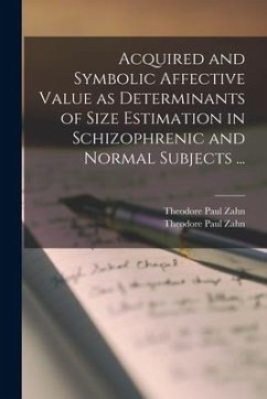 Acquired and Symbolic Affective Value as Determinants of Size Estimation in Schizophrenic and Normal Subjects ... - Zahn, Theodore Paul