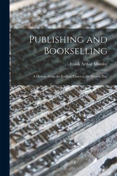 Publishing and Bookselling: a History From the Earliest Times to the Present Day - Mumby, Frank Arthur