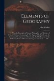 Elements of Geography [microform]: With the Principles of Natural Philosophy, and Sketches of General History: Containing I. The Figure of the Earth,