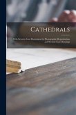 Cathedrals; With Seventy-four Illustrations by Photographic Reproduction and Seventy-four Drawings