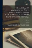 The Emigrant's Handbook of Facts Concerning Canada, New Zealand, Australia, Cape of Good Hope, &c. [microform]: With the Relative Advantages Each of t