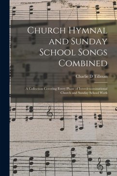 Church Hymnal and Sunday School Songs Combined: a Collection Covering Every Phase of Interdenominational Church and Sunday School Work Cover Church Hymnal and Sunday School Songs Combined: a Collection Covering Every Phase of Interdenominational Church and Sunday School Work