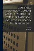 ... Annual Announcement and Catalogue of the Rush Medical College, Chicago, Ill. Session of ...; 68: 1910-11