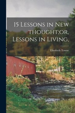 15 Lessons in New Thought;or, Lessons in Living, - Towne, Elizabeth