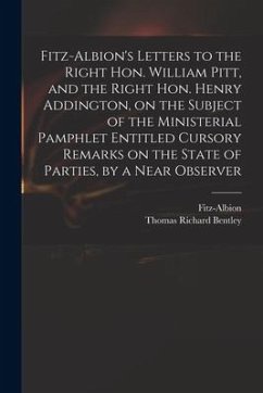 Fitz-Albion's Letters to the Right Hon. William Pitt, and the Right Hon. Henry Addington, on the Subject of the Ministerial Pamphlet Entitled Cursory