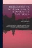 The History of the Late Revolution of the Empire of the Great Mogul: Together With the Most Considerable Passages for 5 Years Following in That Empire