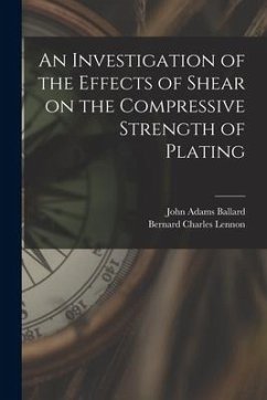 An Investigation of the Effects of Shear on the Compressive Strength of Plating - Ballard, John Adams; Lennon, Bernard Charles
