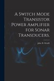 A Switch Mode Transistor Power Amplifier for Sonar Transducers.