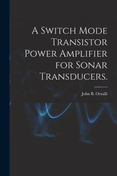 A Switch Mode Transistor Power Amplifier for Sonar Transducers. - Orzalli, John B.