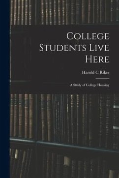 College Students Live Here: a Study of College Housing - Riker, Harold C.