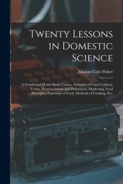 Twenty Lessons in Domestic Science: a Condensed Home Study Course, Glossary of Usual Culinary Terms, Pronunciations and Definitions, Marketing, Food P - Fisher, Marian Cole