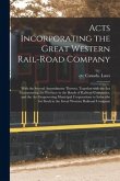 Acts Incorporating the Great Western Rail-road Company [microform]: With the Several Amendments Thereto, Together With the Act Guaranteeing the Provin