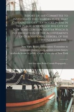 Report of the Committee to Investigate the Charges Made That Certain History Textbooks in Use in the Public Schools of the City of New York Contain Ma