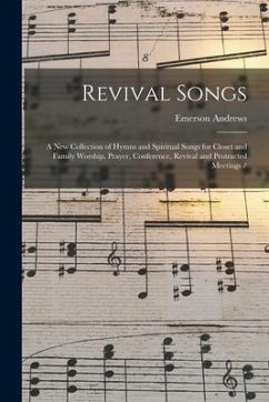 Revival Songs: a New Collection of Hymns and Spiritual Songs for Closet and Family Worship, Prayer, Conference, Revival and Protracte