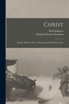 Christ: and the World at War: Sermons Preached in War-time - Mathews, Basil; Davidson, Randall Thomas