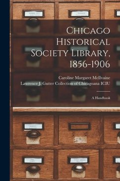 Chicago Historical Society Library, 1856-1906: a Handbook - McIlvaine, Caroline Margaret