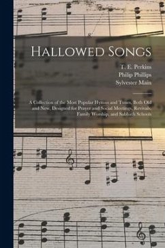 Hallowed Songs: a Collection of the Most Popular Hymns and Tunes, Both Old and New, Designed for Prayer and Social Meetings, Revivals, - Phillips, Philip; Main, Sylvester