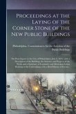 Proceedings at the Laying of the Corner Stone of the New Public Buildings: on Penn Square in the City of Philadelphia, July 4, 1874; With a Descriptio