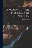 A Manual of the Principles of Surgery [microform]: Based on Pathology for Students