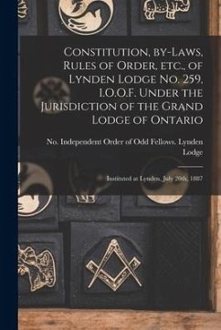 Constitution, By-laws, Rules of Order, Etc., of Lynden Lodge No. 259, I.O.O.F. Under the Jurisdiction of the Grand Lodge of Ontario [microform]: Insti