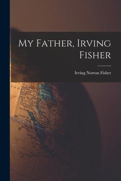 My Father, Irving Fisher - Fisher, Irving Norton