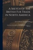 A Sketch of the British Fur Trade in North America [microform]: With Observations Relative to the North-West Company of Montreal