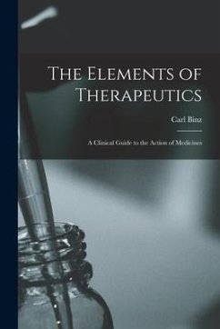 The Elements of Therapeutics: a Clinical Guide to the Action of Medicines - Binz, Carl