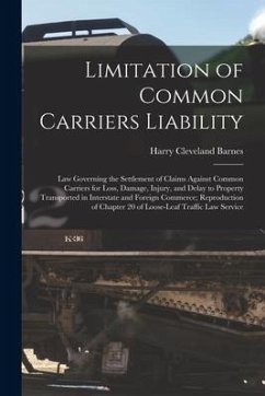 Limitation of Common Carriers Liability; Law Governing the Settlement of Claims Against Common Carriers for Loss, Damage, Injury, and Delay to Propert - Barnes, Harry Cleveland