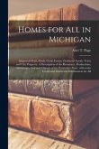 Homes for All in Michigan; Improved Fruit, Stock, Grain Farms, Timbered Lands, Town and City Property. A Description of the Resources, Productions, Ad