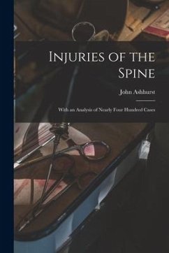 Injuries of the Spine: With an Analysis of Nearly Four Hundred Cases - Ashhurst, John