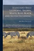 Standard-bred Leghorns, Brown, White, Buff, Black and Silver Duckwing; Their Origin and History and Practical Qualities; the Standard Requirements; Ho