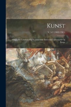 Kunst: Organ for Litterære Og Kunstneriske Interesser i Danmark Og Norge; v. 5-7 (1903/1905) - Anonymous