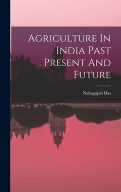 Agriculture In India Past Present And Future - Das, Nabagopal