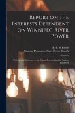 Report on the Interests Dependent on Winnipeg River Power [microform]: With Special Reference to the Capital Invested and the Labour Employed