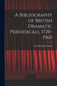 A Bibliography of British Dramatic Periodicals, 1720-1960 - Stratman, Carl Joseph