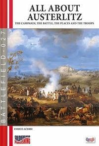 All about Austerlitz: The campaign, the battles, the places and the troops - Acerbi, Enrico