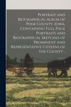 Portrait and Biographical Album of Polk County, Iowa, Containing Full Page Portraits and Biographical Sketches of Prominent and Representative Citizen - Anonymous