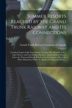 Summer Resorts Reached by the Grand Trunk Railway and Its Connections [microform]: Including Niagara Falls, Parry Sound, Georgian Bay, Muskoka Lakes,