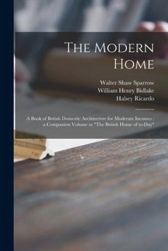 The Modern Home: a Book of British Domestic Architectvre for Moderate Incomes: a Companion Volume to 